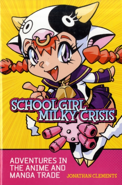 Schoolgirl Milky Crisis : Adventures in the Anime and Manga Trade, Paperback / softback Book