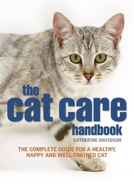The Cat Care Handbook : The Complete Guide for a Healthy, Happy and Well-trained Cat, Paperback Book