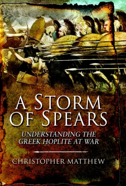 Storm of Spears: Understanding the Greek Hoplite in Action, Hardback Book