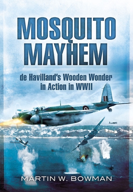 Mosquito Mayhem: De Havilland's Wooden Wonder in Action in Wwii, Hardback Book