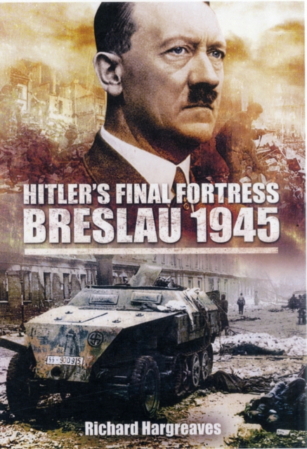 Hitler's Final Fortress-Breslau 1945, Hardback Book