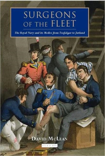 Surgeons of the Fleet : The Royal Navy and Its Medics from Trafalgar to Jutland, Hardback Book