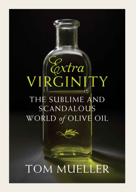 Extra Virginity : The Sublime and Scandalous World of Olive Oil, Hardback Book