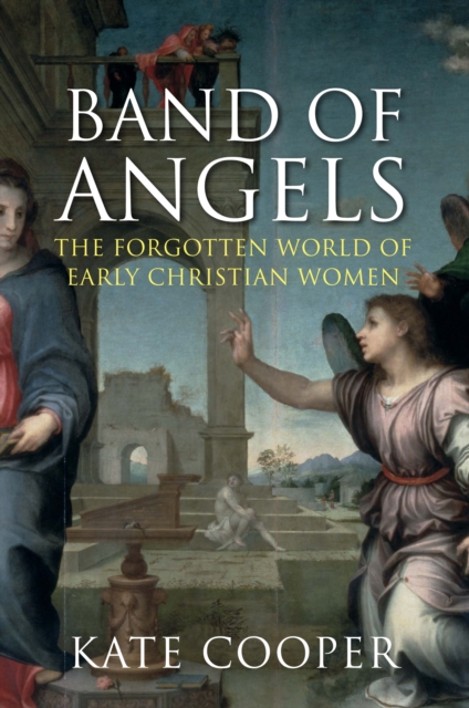 Band of Angels : The Forgotten World of Early Christian Women, Hardback Book