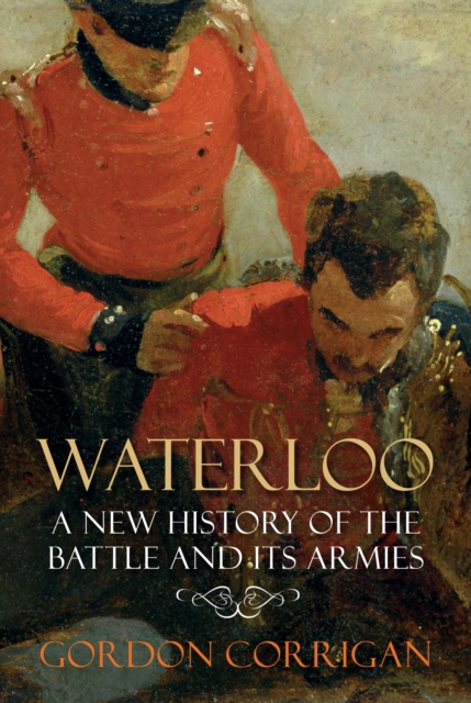 Waterloo : A New History of the Battle and its Armies, Paperback / softback Book