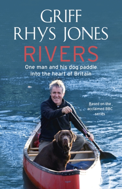 Rivers : One man and his dog paddle into the heart of Britain, EPUB eBook