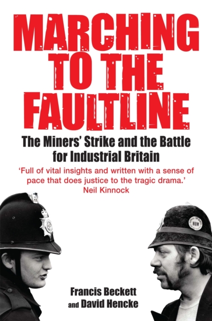 Marching to the Fault Line : The Miners' Strike and the Battle for Industrial Britain, Paperback / softback Book