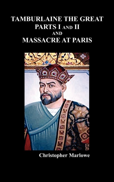 Tamburlaine the Great, Parts I & II, and The Massacre at Paris, Hardback Book