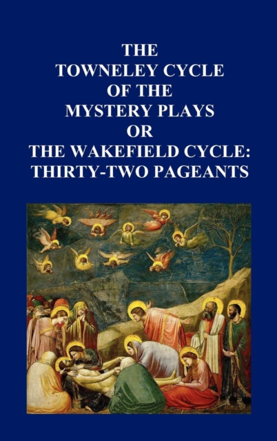 The Towneley Cycle of the Mystery Plays, or The Wakefield Cycle : Thirty-Two Pageants, Hardback Book