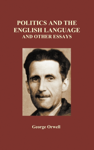 Politics and the English Language and Other Essays (Hardback), Hardback Book