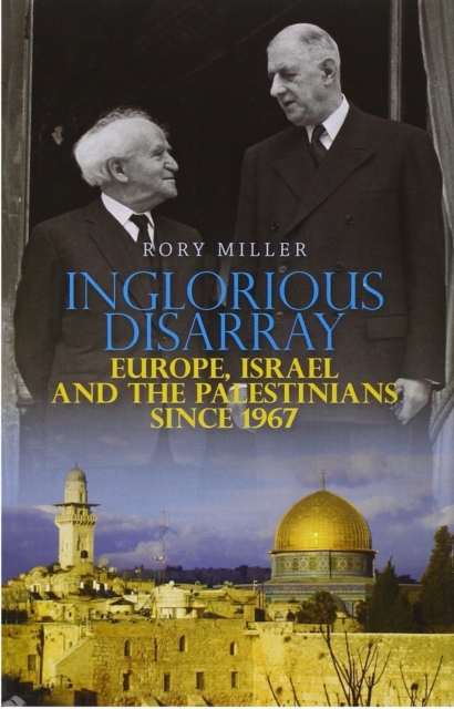Inglorious Disarray : Europe, Israel and the Palestinians Since 1967, Hardback Book