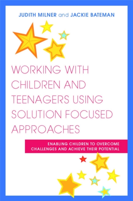 Working with Children and Teenagers Using Solution Focused Approaches : Enabling Children to Overcome Challenges and Achieve Their Potential, Paperback / softback Book