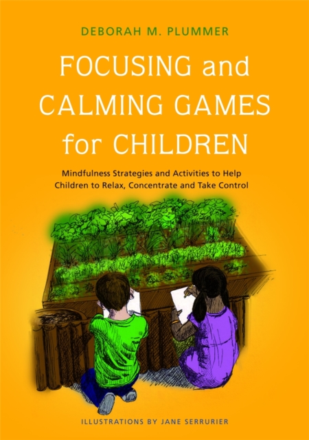 Focusing and Calming Games for Children : Mindfulness Strategies and Activities to Help Children to Relax, Concentrate and Take Control, Paperback / softback Book