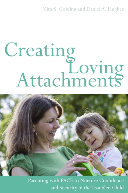 Creating Loving Attachments : Parenting with Pace to Nurture Confidence and Security in the Troubled Child, Paperback / softback Book