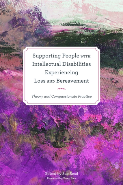 Supporting People with Intellectual Disabilities Experiencing Loss and Bereavement : Theory and Compassionate Practice, Paperback / softback Book
