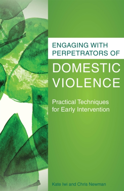 Engaging with Perpetrators of Domestic Violence : Practical Techniques for Early Intervention, Paperback / softback Book