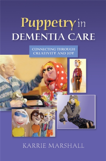 Puppetry in Dementia Care : Connecting Through Creativity and Joy, Paperback / softback Book