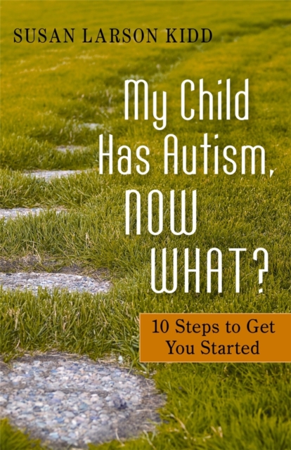 My Child Has Autism, Now What? : 10 Steps to Get You Started, Paperback / softback Book