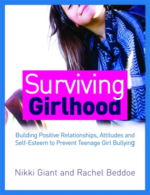 Surviving Girlhood : Building Positive Relationships, Attitudes and Self-Esteem to Prevent Teenage Girl Bullying, Paperback / softback Book