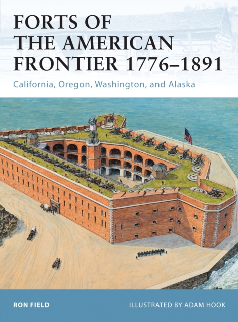 Forts of the American Frontier 1776–1891 : California, Oregon, Washington, and Alaska, PDF eBook