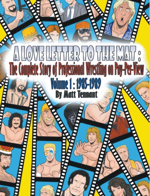 A Love Letter to the Mat : The Complete Story of Professional Wrestling on Pay-Per View: Volume 1: 1985 - 1989, Paperback / softback Book