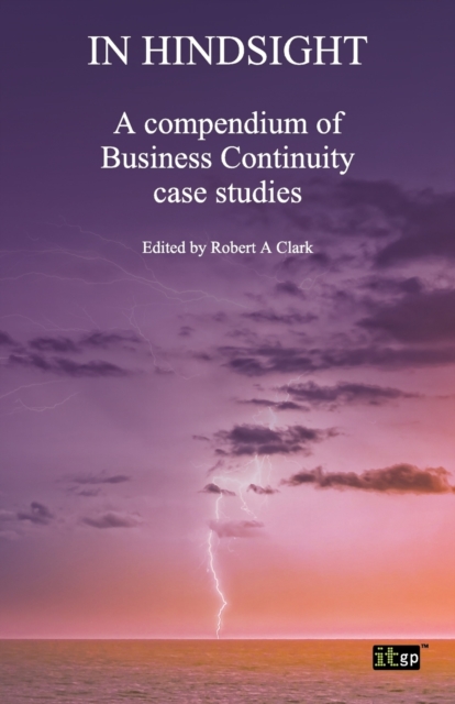 In Hindsight : A Compendium of Business Continuity Case Studies, Paperback / softback Book