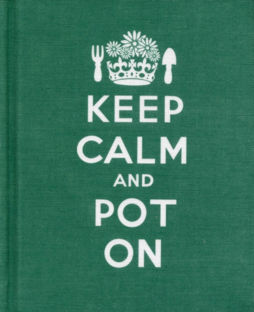 Keep Calm and Pot on : Good Advice for Gardeners, Hardback Book