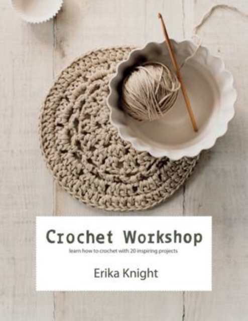 Crochet Workshop : Learn How to Crochet with 20 Inspiring Projects, Paperback Book
