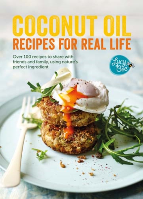 Coconut Oil: Recipes for Real Life : Over 100 recipes to share with friends and family, using nature's perfect ingredient, Hardback Book
