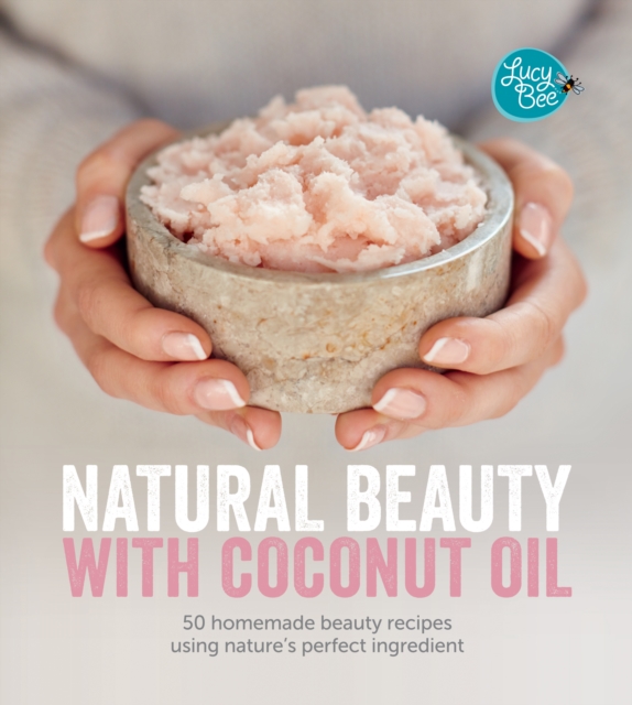 Natural Beauty with Coconut Oil : 50 Homemade Beauty Recipes using Nature's Perfect Ingredient, EPUB eBook
