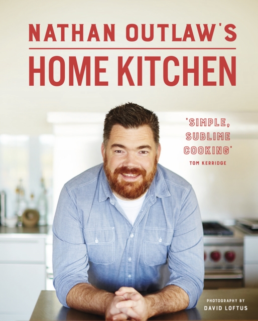 Nathan Outlaw's Home Kitchen : 100 Recipes to Cook for Family and Friends, Hardback Book