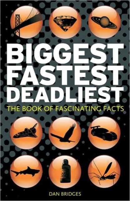 Biggest, Fastest, Deadliest : The Book of Fascinating Facts, Hardback Book