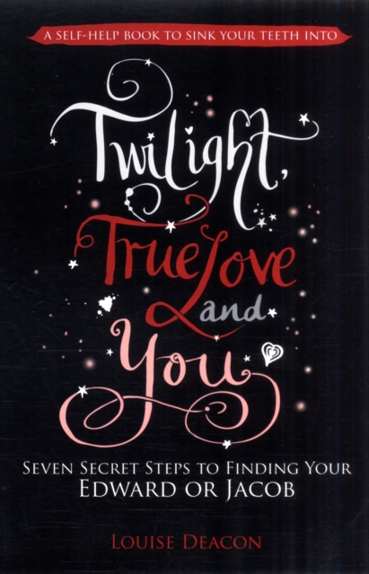 Twilight, True Love and You : Seven Secret Steps to Finding Your Edward or Jacob, Paperback Book