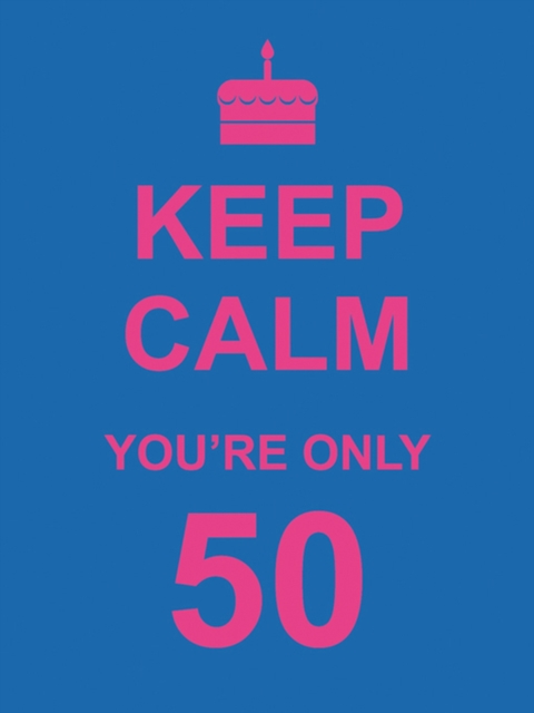 Keep Calm You're Only 50, Hardback Book