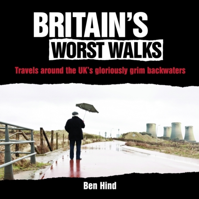 Britain's Worst Walks : Travels Around the UK's Gloriously Grim Backwaters, Hardback Book