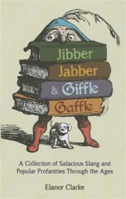 Jibber Jabber and Giffle Gaffle : A Collection of Salacious Slang and Popular Profanities Through the Ages, Hardback Book