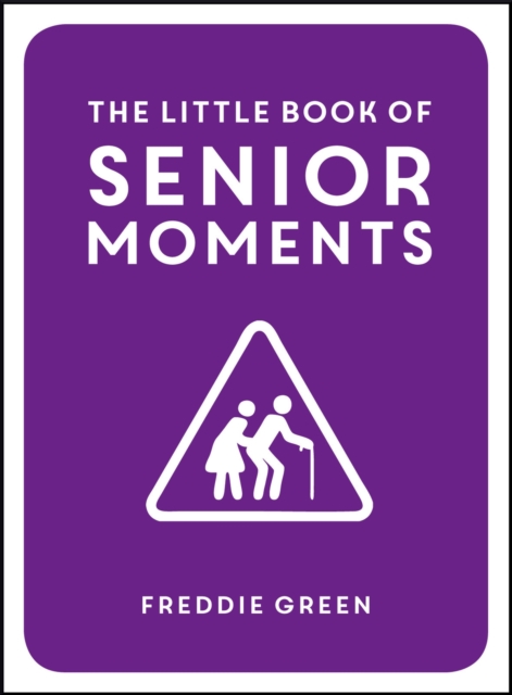 The Little Book of Senior Moments : A Timeless Collection of Comedy Quotes and Quips for Growing Old, Not Up, Hardback Book