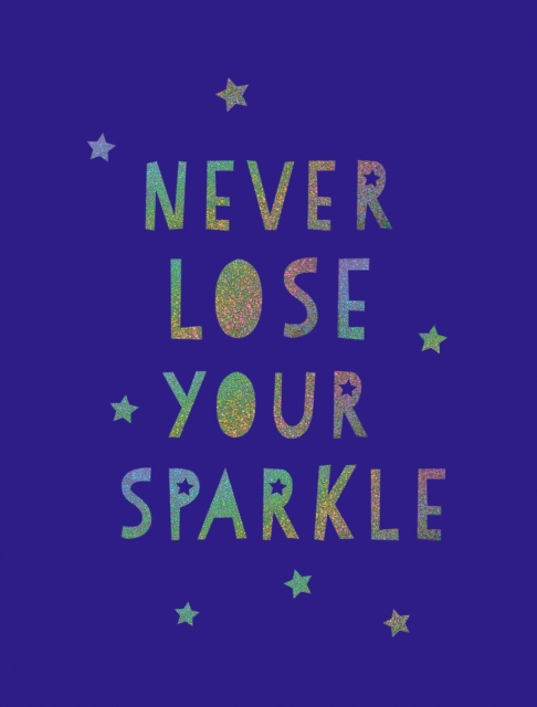 Never Lose Your Sparkle : Uplifting Quotes to Help You Find Your Shine, Hardback Book