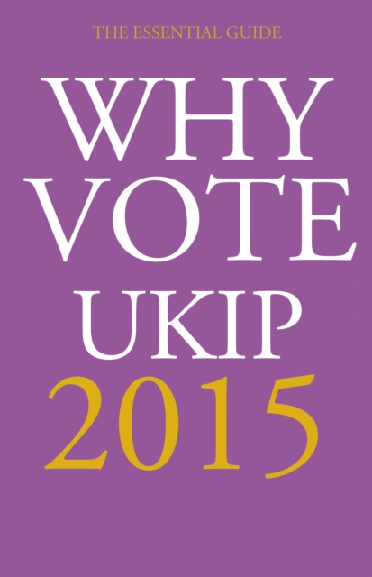 Why Vote UKIP 2015 : The Essential Guide, Paperback / softback Book