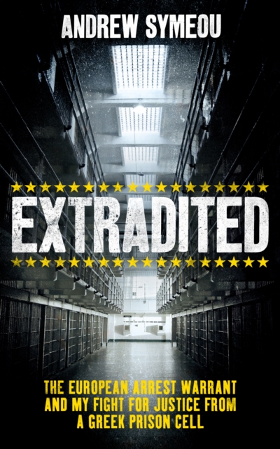 Extradited! : The European Arrest Warrant & My Fight for Justice from a Greek Prison Cell, Hardback Book