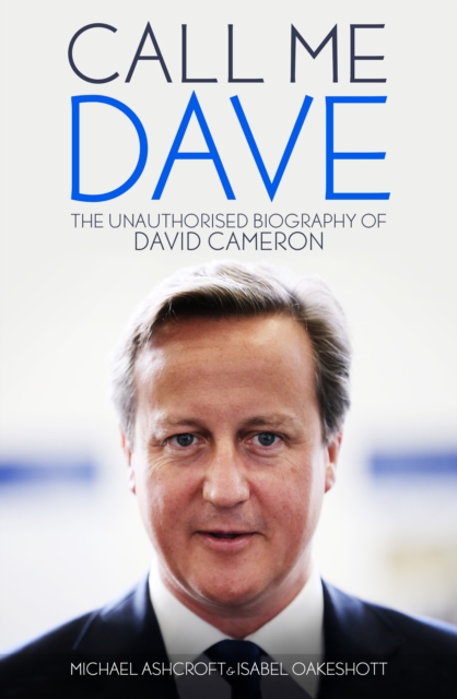 Call Me Dave : The Unauthorised Biography of David Cameron, Hardback Book