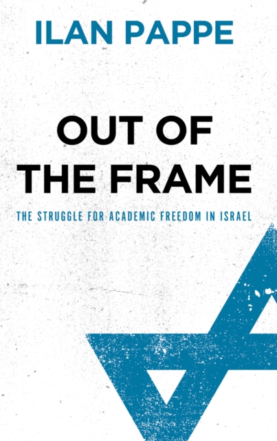Out of the Frame : The Struggle for Academic Freedom in Israel, PDF eBook