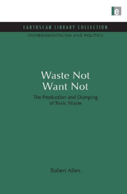 Waste Not Want Not : The Production and Dumping of Toxic Waste, Hardback Book