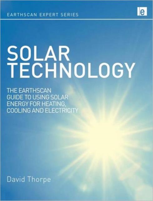 Solar Technology : The Earthscan Expert Guide to Using Solar Energy for Heating, Cooling and Electricity, Hardback Book