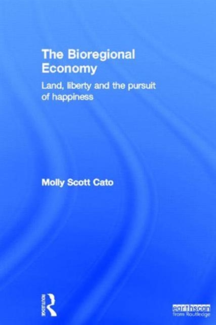 The Bioregional Economy : Land, Liberty and the Pursuit of Happiness, Hardback Book