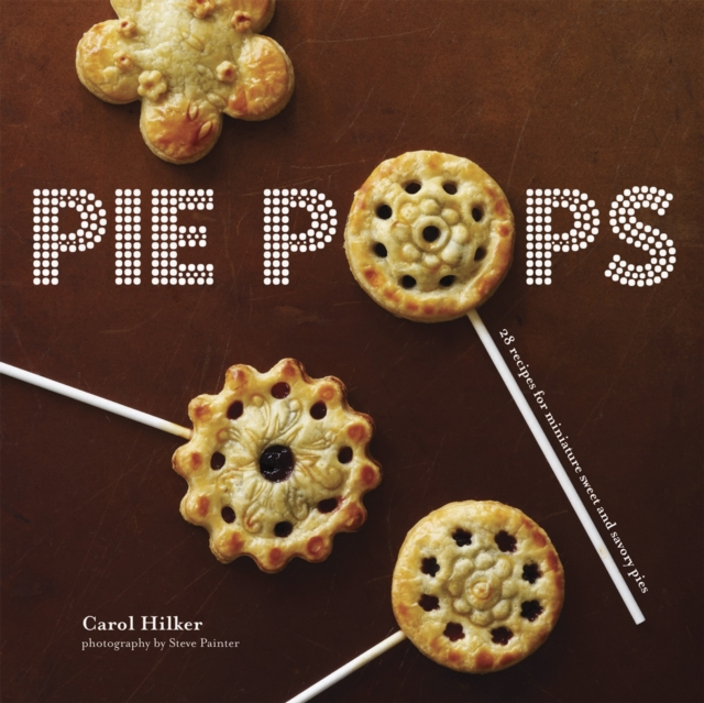 Pie Pops : Miniature Sweet and Savoury Pies for All Occasions, Hardback Book
