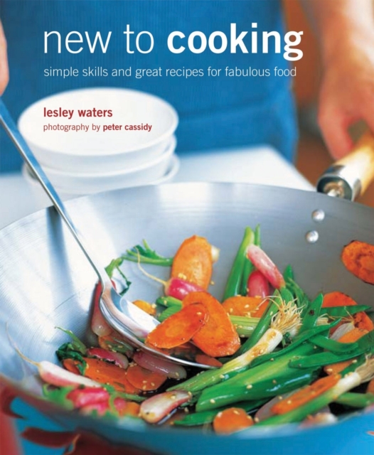 New to Cooking : Simple Skills and Great Recipes for the First-Time Cook, Hardback Book