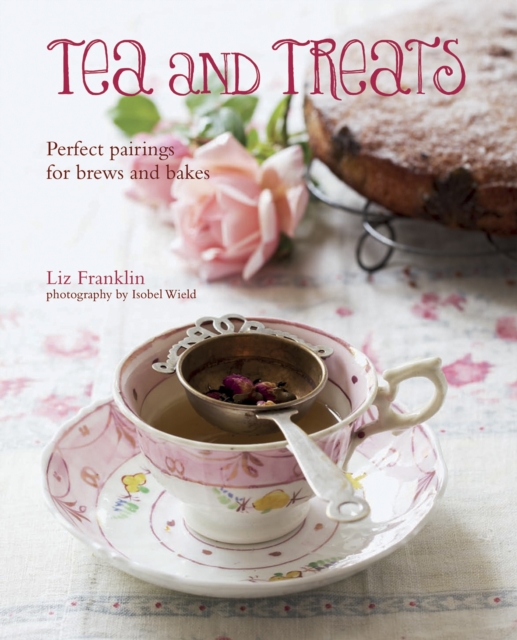 Tea and Treats : Perfect Pairings for Brews and Bakes, Hardback Book