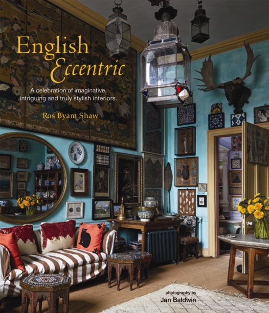 English Eccentric : A Celebration of Imaginative, Intriguing and Truly Stylish Interiors, Hardback Book
