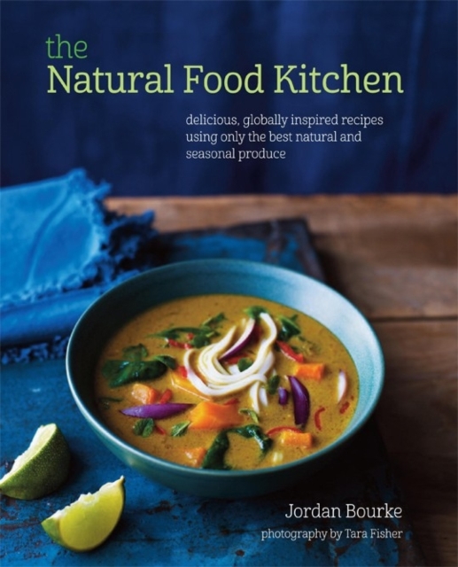 The Natural Food Kitchen : Delicious, Globally Inspired Recipes Using on the Best Natural and Seasonal Produce, Hardback Book